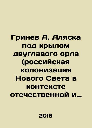 Grinev A. Alyaska pod krylom dvuglavogo orla (rossiyskaya kolonizatsiya Novogo Sveta v kontekste otechestvennoy i mirovoy istorii): monografiya./Grinev A. Alaska under the wing of the two-headed eagle (Russian colonization of the New World in the context of national and world history): monograph. In Russian - landofmagazines.com
