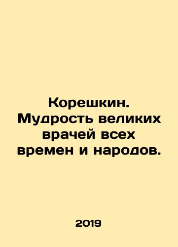 Koreshkin. Mudrost velikikh vrachey vsekh vremen i narodov./Koreshkin. The wisdom of the great doctors of all times and peoples. In Russian - landofmagazines.com