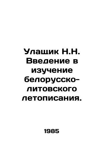 Ulashchik N.N. Vvedenie v izuchenie belorussko-litovskogo letopisaniya./An introduction to the study of the Belarusian-Lithuanian chronicle. In Russian - landofmagazines.com
