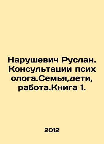 Narushevich Ruslan. Konsultatsii psikhologa.Semya,deti,rabota.Kniga 1./Ruslan Narushevich. Consultations with a psychologist. Family, children, work. Book 1. In Russian - landofmagazines.com