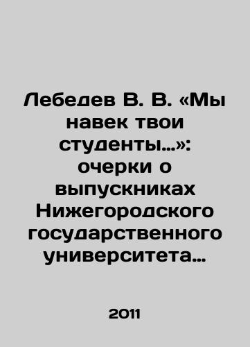 Lebedev V. V. «My navek tvoi studenty…»: ocherki o vypusknikakh Nizhegorodskogo gosudarstvennogo universiteta im. N.I. Lobachevskogo. Vyp. 1—4./Lebedev V.V. We are forever your students. In Russian - landofmagazines.com