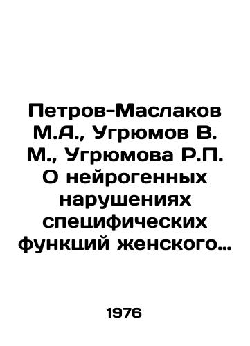 Petrov-Maslakov M.A.,  Ugryumov V. M.,  Ugryumova R.P. O neyrogennykh narusheniyakh spetsificheskikh funktsiy zhenskogo organizma./Petrov-Maslakov M.A.,  Ugriumov V. M.,  Ugriumova R.P. On Neurogenic Disorders of Specific Functions of the Female Body. In Russian - landofmagazines.com