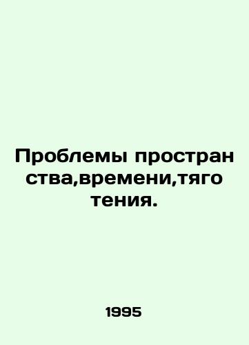 Problemy prostranstva,vremeni,tyagoteniya./Problems of space, time, gravity. In Russian - landofmagazines.com
