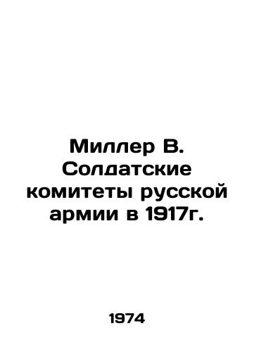 Miller V. Soldatskie komitety russkoy armii v 1917g./Miller V. Soldiers Committees of the Russian Army in 1917. In Russian - landofmagazines.com