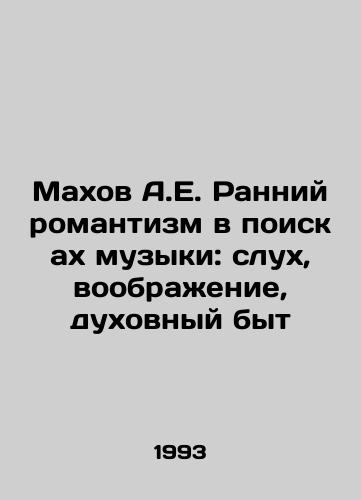 Makhov A.E. Ranniy romantizm v poiskakh muzyki: slukh, voobrazhenie, dukhovnyy byt/Makhov A.E. Early Romanticism in Search of Music: Hearing, Imagination, Spiritual Life In Russian - landofmagazines.com
