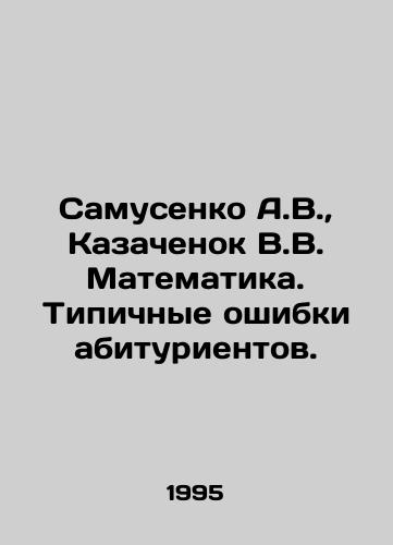 Samusenko A.V.,  Kazachenok V.V. Matematika. Tipichnye oshibki abiturientov./A.V. Samusenko, V.V. Kazachenok Mathematics. Typical mistakes of entrants. In Russian - landofmagazines.com
