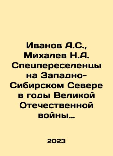 Ivanov A.S., Mikhalev N.A. Spetspereselentsy na Zapadno-Sibirskom Severe v gody Velikoy Otechestvennoy voyny (1941–1945): monografiya ./Ivanov A.S., Mikhalev N.A. Special migrants in the West Siberian North during the Great Patriotic War (1941-1945): monograph. In Russian - landofmagazines.com
