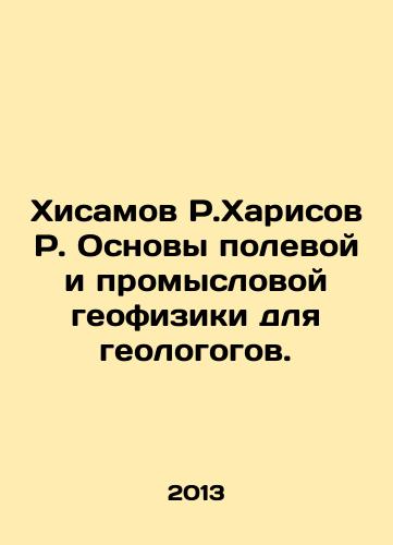 Khisamov R.Kharisov R. Osnovy polevoy i promyslovoy geofiziki dlya geologogov./Khisamov R. Kharisov R. Basics of Field and Field Geophysics for Geologists. In Russian - landofmagazines.com