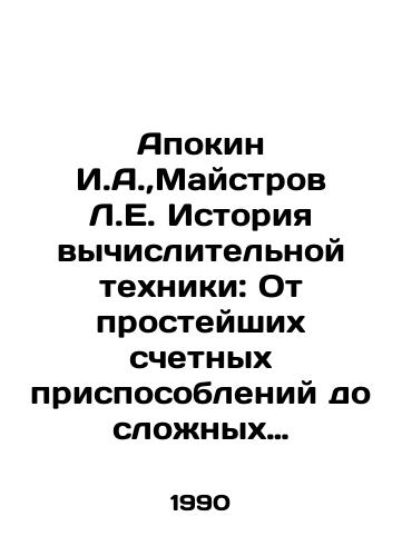 Apokin I.A., Maystrov L.E. Istoriya vychislitelnoy tekhniki: Ot prosteyshikh schetnykh prisposobleniy do slozhnykh releynykh sistem./Apokin I.A.,  Maistrov L.E. History of Computing: From Simple Computing Devices to Complex Relay Systems. In Russian - landofmagazines.com