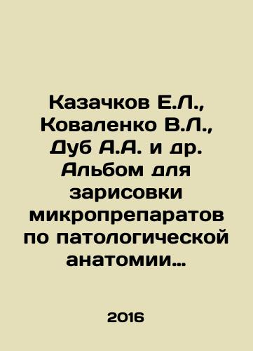 Kazachkov E.L.,  Kovalenko V.L.,  Dub A.A. i dr. Albom dlya zarisovki mikropreparatov po patologicheskoy anatomii dlya obuchayushchikhsya po spetsialnosti lechebnoe delo./E.L. Kazachkov, V.L. Kovalenko, A.A. Dub et al. An album for drawing micropreparations in pathological anatomy for students studying in the specialty of medical treatment. In Russian - landofmagazines.com