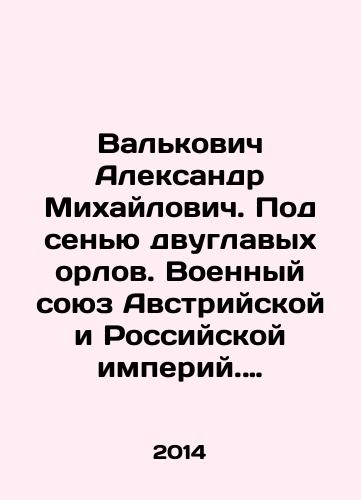 Valkovich Aleksandr Mikhaylovich. Pod senyu dvuglavykh orlov. Voennyy soyuz Avstriyskoy i Rossiyskoy imperiy. 1813-1815/Valkovich Alexander Mikhailovich. Under the shadow of the two-headed eagles. Military Union of the Austrian and Russian Empires. 1813-1815 In Russian - landofmagazines.com