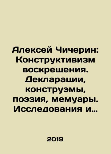 Aleksey Chicherin: Konstruktivizm voskresheniya. Deklaratsii, konstruemy, poeziya, memuary. Issledovaniya i kommentarii/Alexey Chicherin: The Constructivism of Resurrection. Declarations, Constructions, Poetry, Memoirs. Research and Commentaries In Russian - landofmagazines.com
