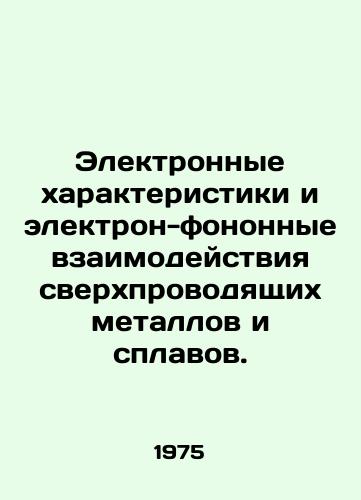 Elektronnye kharakteristiki i elektron-fononnye vzaimodeystviya sverkhprovodyashchikh metallov i splavov./Electronic characteristics and electron-phononic interactions of superconducting metals and alloys. In Russian - landofmagazines.com