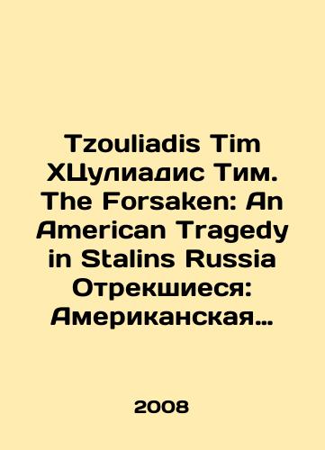 Tzouliadis Tim KhTsuliadis Tim. The Forsaken: An American Tragedy in Stalins Russia Otrekshiesya: Amerikanskaya tragediya v Stalinskoy Rossii./Tzouliadis Tim Khtsuliadis Tim. The Forsaken: An American Tragedy in Stalins Russia Denied: An American Tragedy in Stalins Russia. In Russian - landofmagazines.com