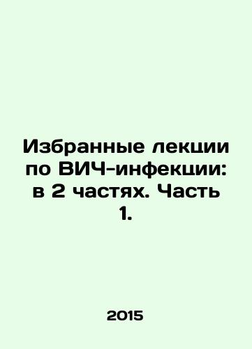 Izbrannye lektsii po VICh-infektsii: v 2 chastyakh. Chast 1./Selected lectures on HIV infection: in 2 parts. Part 1. In Russian - landofmagazines.com