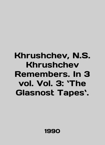 Khrushchev, N.S. Khrushchev Remembers. In 3 vol. Vol. 3: The Glasnost Tapes./Khrushchev, N.S. Khrushchev Remembrances. In 3 vol. Vol. 3: The Glasnost Tapestry. In English - landofmagazines.com