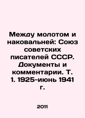 Mezhdu molotom i nakovalney: Soyuz sovetskikh pisateley SSSR. Dokumenty i kommentarii. T. 1. 1925-iyun 1941 g./Between the Hammer and the Anvil: The Union of Soviet Writers of the USSR. Documents and Comments. Vol. 1. 1925-June 1941. In Russian - landofmagazines.com