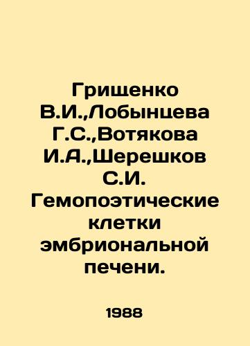 Grishchenko V.I., Lobyntseva G.S., Votyakova I.A., Shereshkov S.I. Gemopoeticheskie kletki embrionalnoy pecheni./Grishchenko V.I.,  Lobintseva G.S.,  Votyakova I.A.,  Shereshkov S.I. Hematopoietic cells of the embryonic liver. In Russian - landofmagazines.com