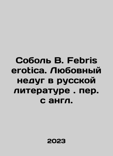 Sobol V. Febris erotica. Lyubovnyy nedug v russkoy literature. per. s angl./B. febris erotica. A Love Disease in Russian Literature. In Russian - landofmagazines.com