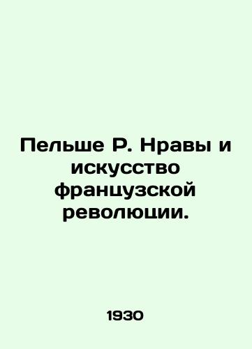 Pelshe R. Nravy i iskusstvo frantsuzskoy revolyutsii./Pellier R. Morality and the Art of the French Revolution. In Russian - landofmagazines.com