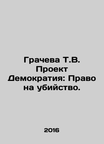 Gracheva T.V. Proekt Demokratiya: Pravo na ubiystvo./Gracheva T.V. The Democracy Project: The Right to KS.Pb.In Russian - landofmagazines.com