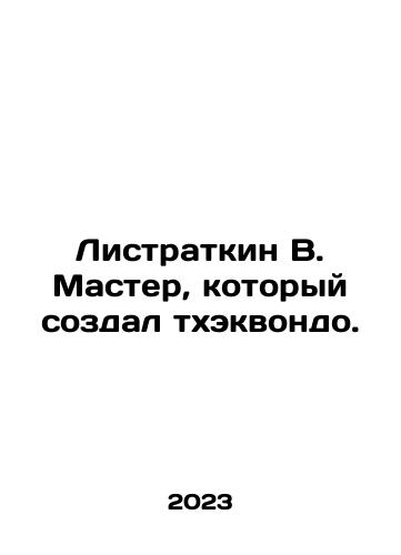 Listratkin V. Master, kotoryy sozdal tkhekvondo./Listratkin V. Master who created taekwondo. In Russian - landofmagazines.com