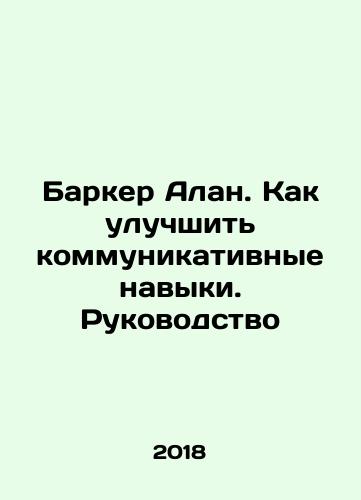 Barker Alan. Kak uluchshit kommunikativnye navyki. Rukovodstvo/Alan Barker: How to improve communication skills. Leadership In Russian - landofmagazines.com