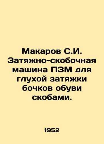 Makarov S.I. Zatyazhno-skobochnaya mashina PZM dlya glukhoy zatyazhki bochkov obuvi skobami./Makarov S.I. Tightening and stapling machine for muted tightening of shoe barrels with staples. In Russian - landofmagazines.com