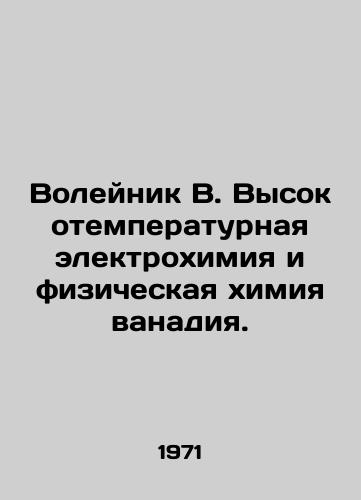 Voleynik V. Vysokotemperaturnaya elektrokhimiya i fizicheskaya khimiya vanadiya./Voleynik B. High-temperature electrochemistry and physical chemistry of vanadium. In Russian - landofmagazines.com