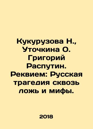 Kukuruzova N.,  Utochkina O. Grigoriy Rasputin. Rekviem: Russkaya tragediya skvoz lozh i mify./Kukuruzova N.,  Utochkina O. Grigory Rasputin. Requiem: Russian Tragedy Through Lies and Myths. In Russian - landofmagazines.com