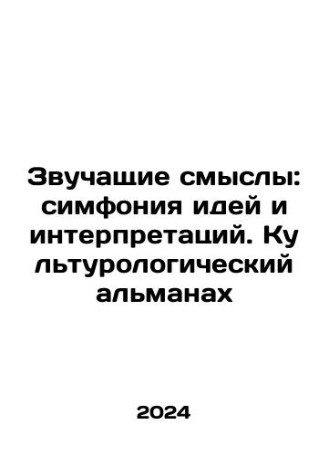 Zvuchashchie smysly: simfoniya idey i interpretatsiy. Kulturologicheskiy almanakh/Sound Meaning: A Symphony of Ideas and Interpretations. A Cultural Almanac In Russian - landofmagazines.com