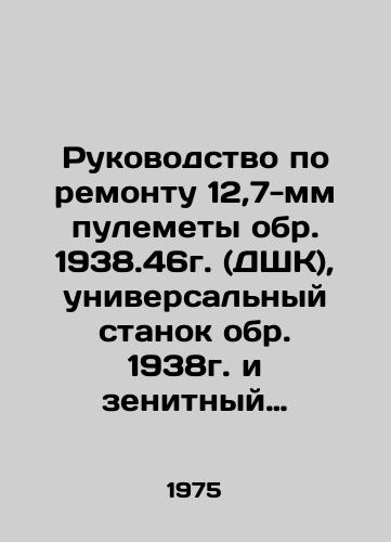 Rukovodstvo po remontu 12,7-mm pulemety obr. 1938.46g. (DShK), universalnyy stanok obr. 1938g. i zenitnyy pulemetnyy pritsel obr. 1943g./Repair Manual for 12.7 mm machine guns, circa 1938.46 (DShK), universal machine gun, circa 1938, and anti-aircraft machine gun, circa 1943. In Russian - landofmagazines.com