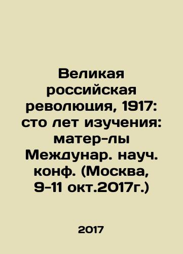 Velikaya rossiyskaya revolyutsiya, 1917: sto let izucheniya: mater-ly Mezhdunar. nauch. konf. (Moskva, 9-11 okt.2017g.)/The Great Russian Revolution, 1917: One Hundred Years of Study: Materials of the International Scientific Conference (Moscow, October 9-11, 2017) In Russian - landofmagazines.com