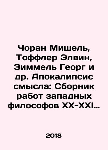 Choran Mishel, Toffler Elvin, Zimmel Georg i dr. Apokalipsis smysla: Sbornik rabot zapadnykh filosofov XX-XXI vv./Cioran Michel, Toffler Alvin, Simmel Georg et al. The Apocalypse of Sense: A Compilation of the Works of Western Philosophers in the 20th and 21st Centuries In Russian - landofmagazines.com