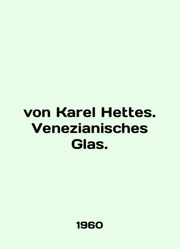 Von Karel Hettes. Venezianisches Glas./von Karel Hettes. Venezianisches Glas. In English - landofmagazines.com