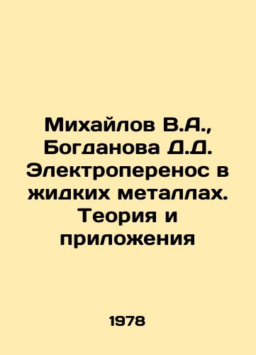 Mikhaylov V.A.,  Bogdanova D.D. Elektroperenos v zhidkikh metallakh. Teoriya i prilozheniya/Mikhailov V.A.,  Bogdanova D.D. Electrotransport in Liquid Metals. Theory and Applications In Russian - landofmagazines.com