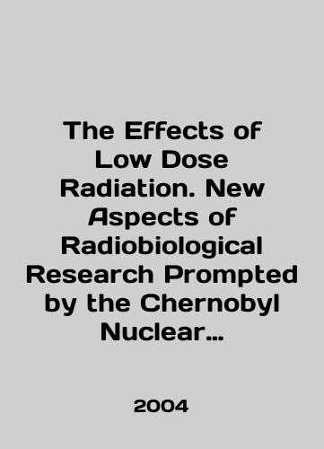 The Effects of Low Dose Radiation. New Aspects of Radiobiological Research Prompted by the Chernobyl Nuclear Disaster./The Effects of Low Dose Radiation. New Aspects of Radiobiological Research Prompted by the Chernobyl Nuclear Disaster. In English - landofmagazines.com