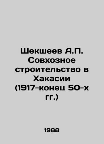 Sheksheev A.P. Sovkhoznoe stroitelstvo v Khakasii (1917-konets 50-kh gg.)/Sheksheev A.P. State Farm Construction in Khakassia (1917-late 1950s) In Russian - landofmagazines.com