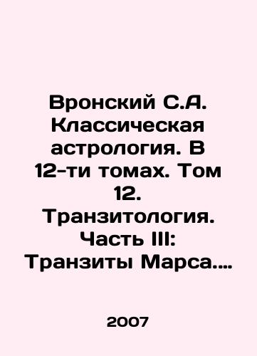 Vronskiy S.A. Klassicheskaya astrologiya. V 12-ti tomakh. Tom 12. Tranzitologiya. Chast III: Tranzity Marsa. Tranzity Yupitera. Tranzity Saturna./Vronsky S.A. Classical astrology. In 12 volumes. Volume 12. Transit. Part III: Transit of Mars. Transit of Jupiter. Transit of Saturn. In Russian - landofmagazines.com