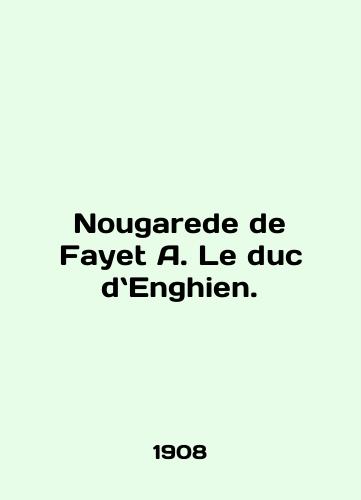 Nougarede de Fayet A. Le duc dEnghien./Nougarede de Fayet A. Le duc du Enghien. In English - landofmagazines.com