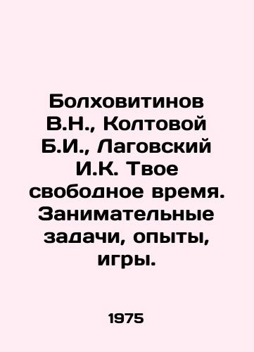 Bolkhovitinov V.N.,  Koltovoy B.I.,  Lagovskiy I.K. Tvoe svobodnoe vremya. Zanimatelnye zadachi, opyty, igry./Bolkhovitinov V.N.,  Koltovoy B.I.,  Lagovskiy I.K. Your spare time. Entertaining tasks, experiments, games. In Russian - landofmagazines.com