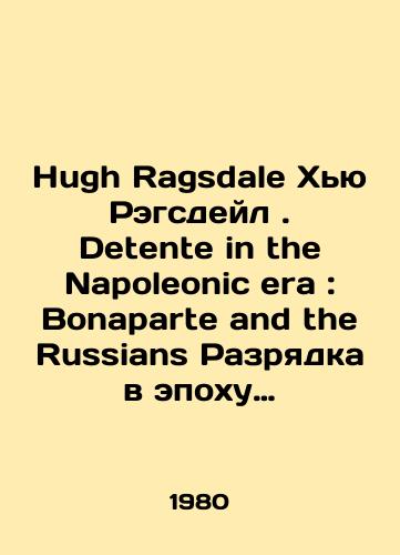 Hugh Ragsdale Khyu Regsdeyl. Detente in the Napoleonic era: Bonaparte and the Russians Razryadka v epokhu Napoleona: Bonapart i russkie./Hugh Ragsdale Hugh Ragsdale. Detente in the Napoleonic era: Bonaparte and the Russians détente in the era of Napoleon: Bonaparte and the Russians. In Russian - landofmagazines.com