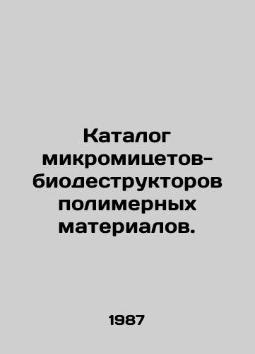 Katalog mikromitsetov-biodestruktorov polimernykh materialov./Catalogue of micromycetes-biodestructors of polymeric materials. In Russian - landofmagazines.com
