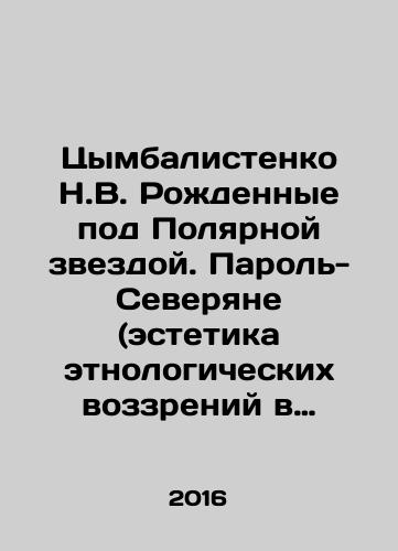 Tsymbalistenko N.V. Rozhdennye pod Polyarnoy zvezdoy. Parol-Severyane (estetika etnologicheskikh vozzreniy v kontekste khudozhestvennoy praktiki pisateley YaNAO)./Tsymbalistenko N.V. Born under the North Star. Password-Northerners (aesthetics of ethnological views in the context of the artistic practice of writers of the YANAO). In Russian - landofmagazines.com