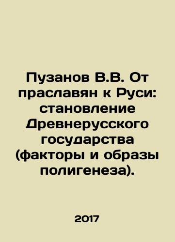 Puzanov V.V. Ot praslavyan k Rusi: stanovlenie Drevnerusskogo gosudarstva (faktory i obrazy poligeneza)./Puzanov V.V. From the Pruslavonic to Rus: the Formation of the Old Russian State (Factors and Images of Polygenesis). In Russian - landofmagazines.com