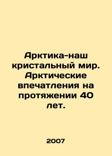 Arktika-nash kristalnyy mir. Arkticheskie vpechatleniya na protyazhenii 40 let./The Arctic is our crystal world. Arctic experiences for 40 years. In Russian - landofmagazines.com