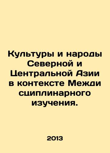 Kultury i narody Severnoy i Tsentralnoy Azii v kontekste Mezhdistsiplinarnogo izucheniya./Cultures and Peoples of North and Central Asia in the Context of Interdisciplinary Study. In Russian - landofmagazines.com