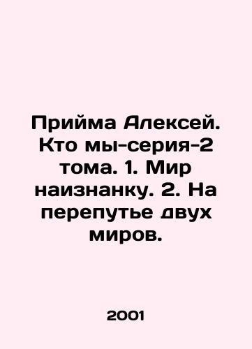 Priyma Aleksey. Kto my-seriya-2 toma. 1. Mir naiznanku. 2. Na perepute dvukh mirov./Alexeys Primacy. Who are we-series-2 volumes. 1. The world inside out. 2. At the crossroads of two worlds. In Russian - landofmagazines.com