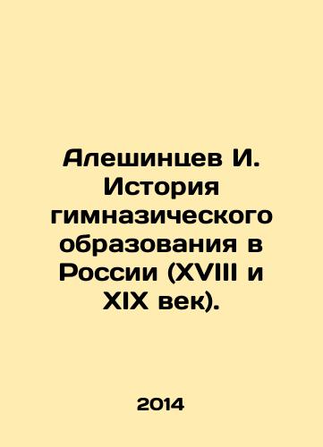 Aleshintsev I. Istoriya gimnazicheskogo obrazovaniya v Rossii (XVIII i XIX vek)./Alyushintsev I. History of gymnasium education in Russia (XVIII and XIX centuries). In Russian - landofmagazines.com