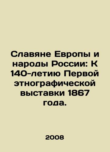 Slavyane Evropy i narody Rossii: K 140-letiyu Pervoy etnograficheskoy vystavki 1867 goda./Slavs of Europe and Peoples of Russia: To the 140th Anniversary of the First Ethnographic Exhibition of 1867. In English - landofmagazines.com